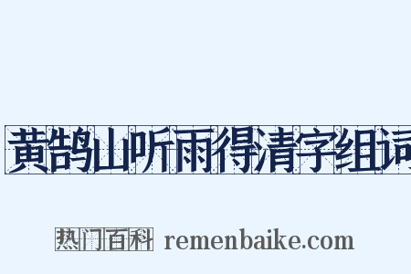 黄鹄山听雨得清字组词是什么意思的图片